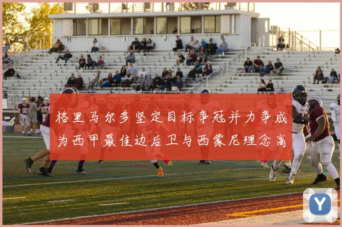 格里马尔多坚定目标争冠并力争成为西甲最佳边后卫与西蒙尼理念高度契合