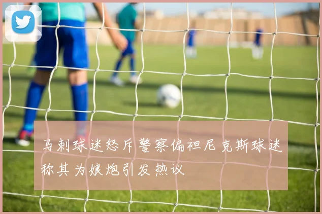马刺球迷怒斥警察偏袒尼克斯球迷称其为娘炮引发热议