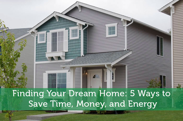 Finding Your Dream Home: 5 Ways to Save Time, Money, and Energy