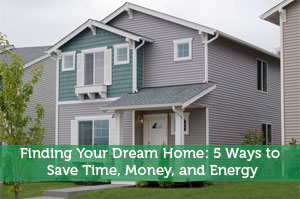 Finding Your Dream Home: 5 Ways to Save Time, Money, and Energy