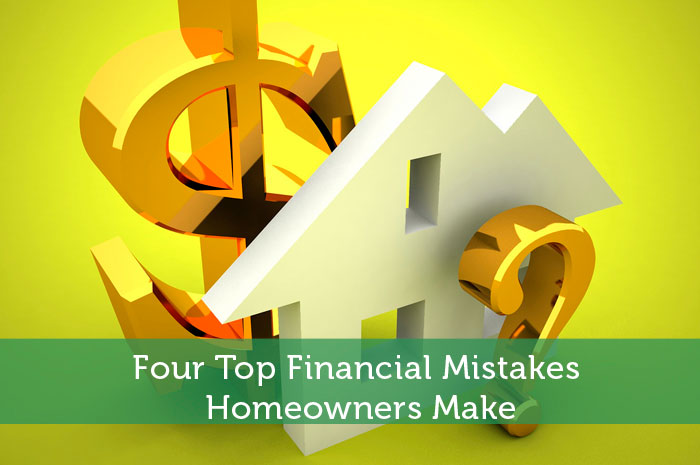 Four Top Financial Mistakes Homeowners Make