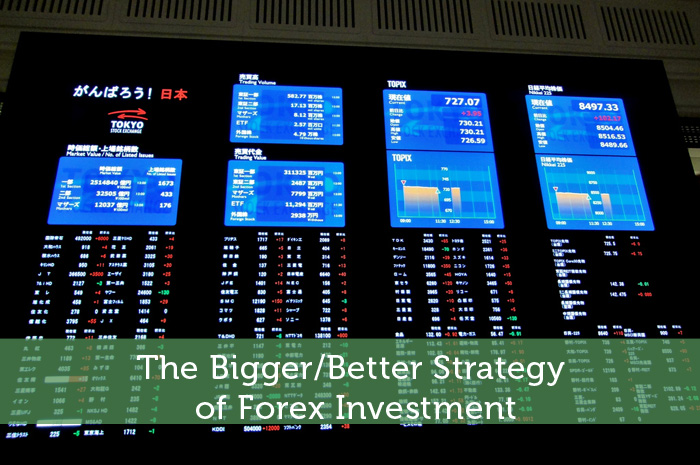 The Bigger/Better Strategy of Forex Investment