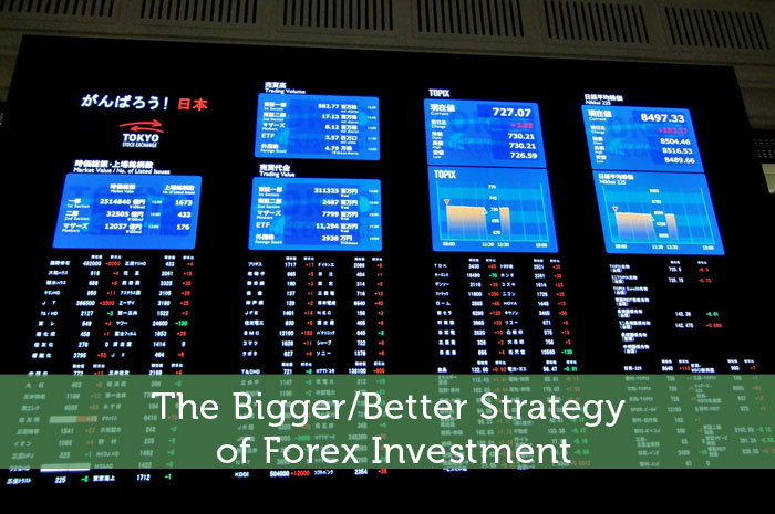 The Bigger/Better Strategy of Forex Investment