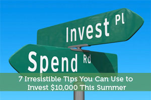 7 Irresistible Tips You Can Use to Invest $10,000 This Summer