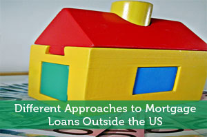 Different Approach to Mortgage Loans Outside the US