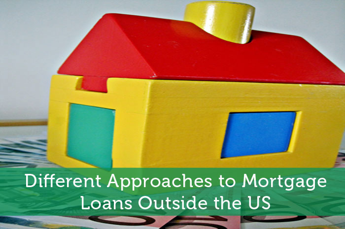 Different Approach to Mortgage Loans Outside the US