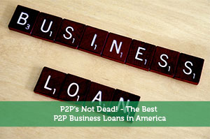 P2P’s Not Dead – The Best P2P Business Loans in America