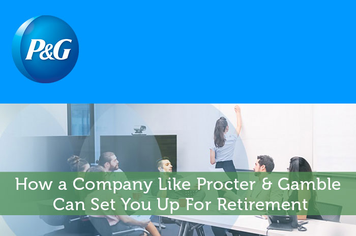 How a Company Like Procter & Gamble Can Set You Up For Retirement