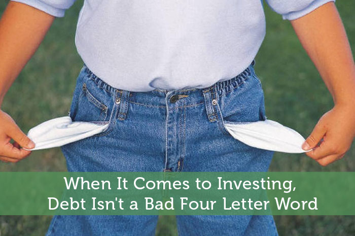 When It Comes to Investing, Debt Isn’t a Bad Four Letter Word