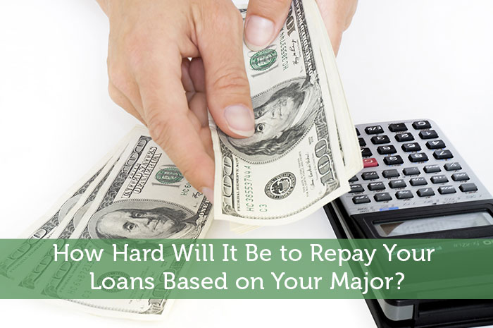 How Hard Will It Be to Repay Your Loans Based on Your Major?