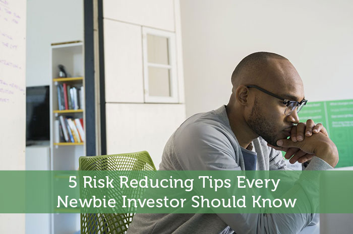 5 Risk Reducing Tips Every Newbie Investor Should Know