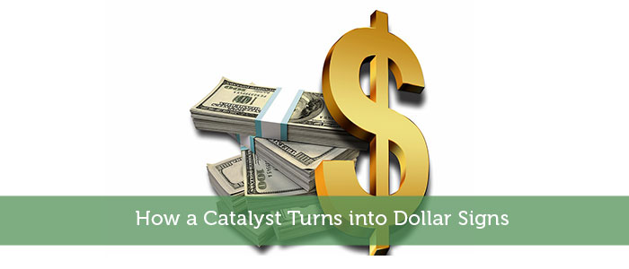 How a Catalyst Turns into Dollar Signs