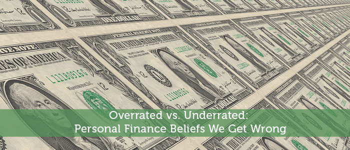 Overrated vs. Underrated: Personal Finance Beliefs We Get Wrong