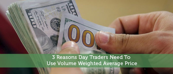 3 Reasons Day Traders Need To Use Volume Weighted Average Price