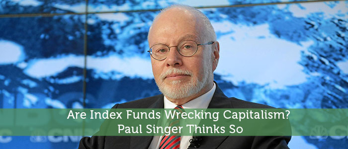 Are Index Funds Wrecking Capitalism? Paul Singer Thinks So