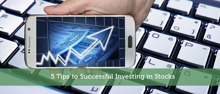 5 Tips to Successful Investing in Stocks