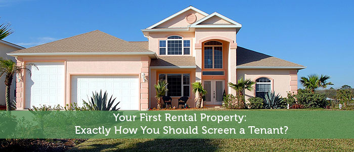Your First Rental Property: Exactly How You Should Screen a Tenant?