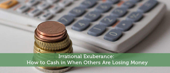 Irrational Exuberance: How to Cash in When Others Are Losing Money