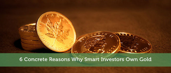 6 Concrete Reasons Why Smart Investors Own Gold