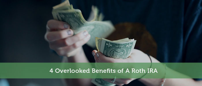 4 Overlooked Benefits of A Roth IRA