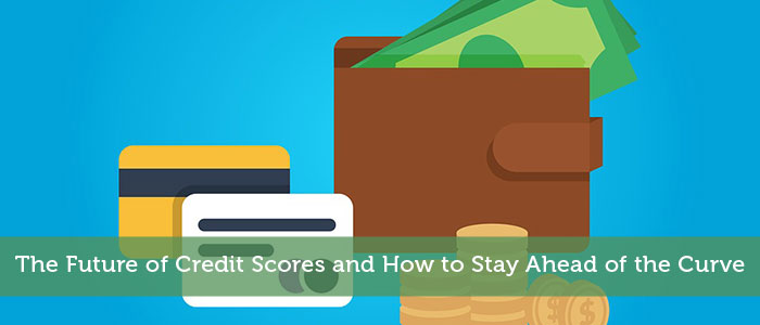 The Future of Credit Scores and How to Stay Ahead of the Curve
