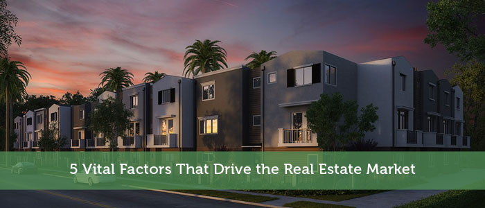 5 Vital Factors That Drive the Real Estate Market