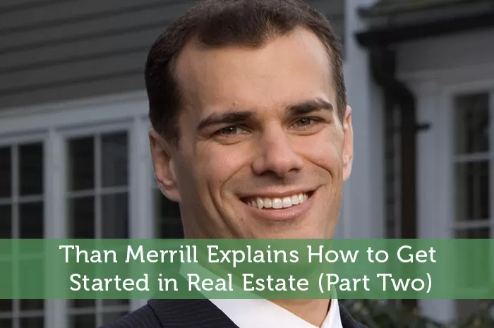 Than Merrill Explains How to Get Started in Real Estate (Part Two)