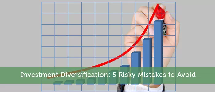 Investment Diversification: 5 Risky Mistakes to Avoid