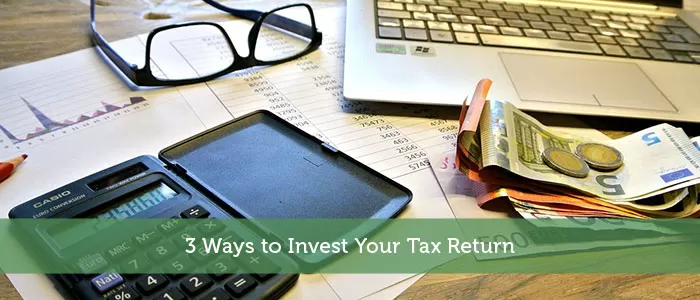 3 Ways to Invest Your Tax Return