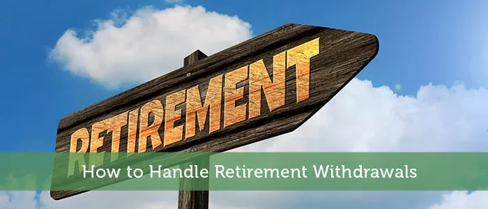 How to Handle Retirement Withdrawals