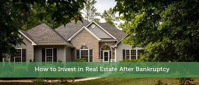 How to Invest in Real Estate After Bankruptcy